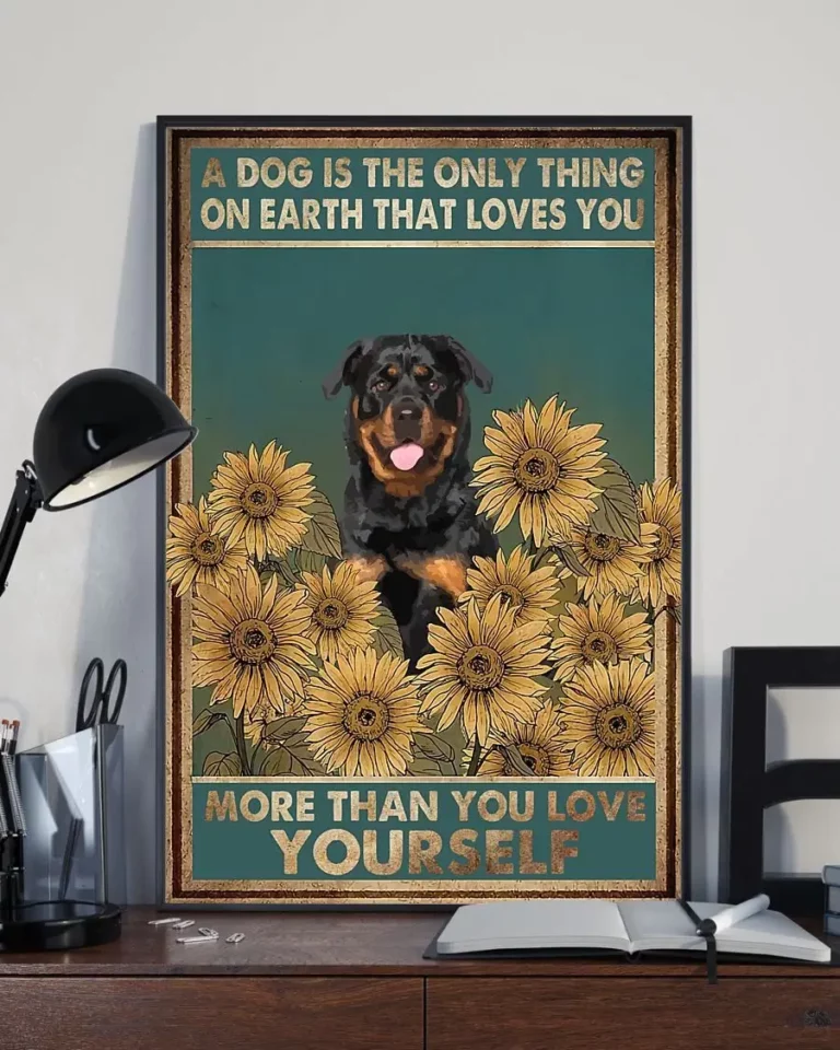 A Dog is the Only Thing on Earth That Loves You Rottweiler Dog Sunflower Poster
