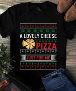 A Lovely Cheese Pizza Just For Me Christmas Xmas Gift Tshirt