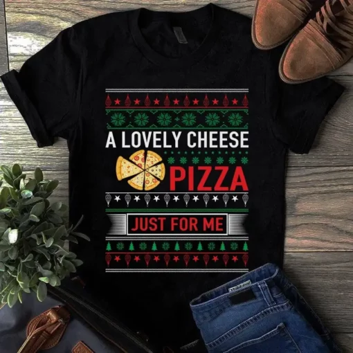 A Lovely Cheese Pizza Just For Me Christmas Xmas Gift Tshirt