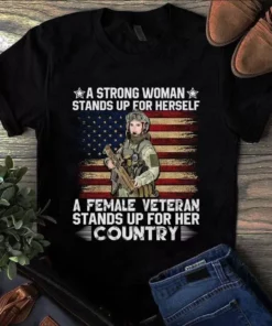 A Strong Woman Stands Up For Herself Veteran Army Tshirt