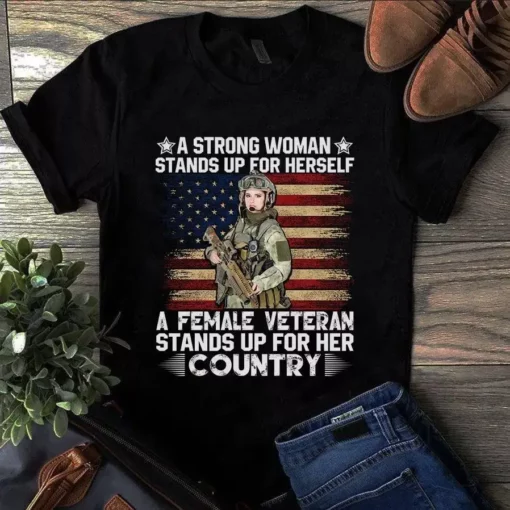 A Strong Woman Stands Up For Herself Veteran Army Tshirt