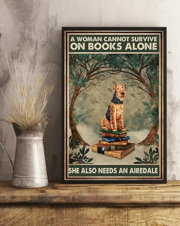 A Woman Cannot Survive on Books Alone She Also Need a Airedale Dog Poster