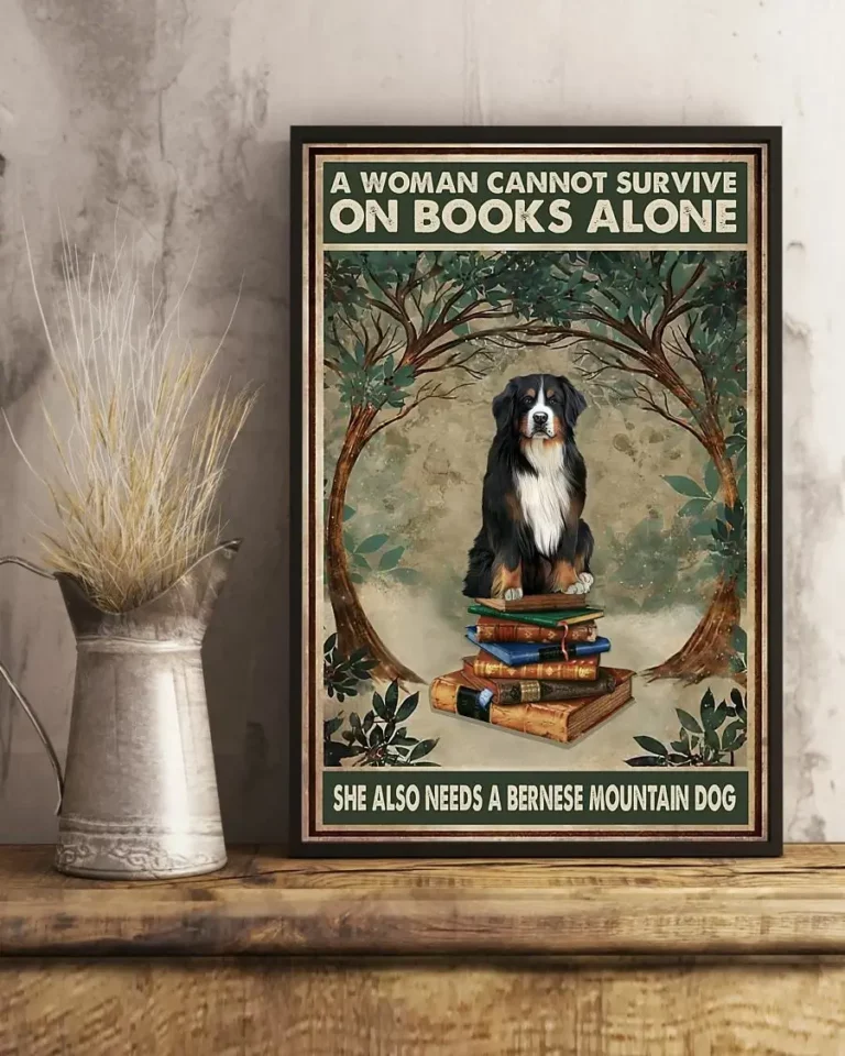 A Woman Cannot Survive on Books Alone She Also Need a Bernese Mountain Dog Poster