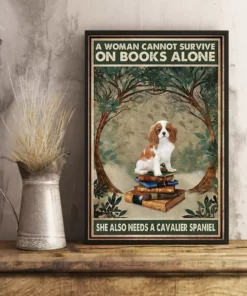 A Woman Cannot Survive On Books Alone She Also Need A Cavalier Spaniel Dog Poster