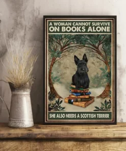 A Woman Cannot Survive On Books Alone She Also Need A Scotish Terrier Dog Poster