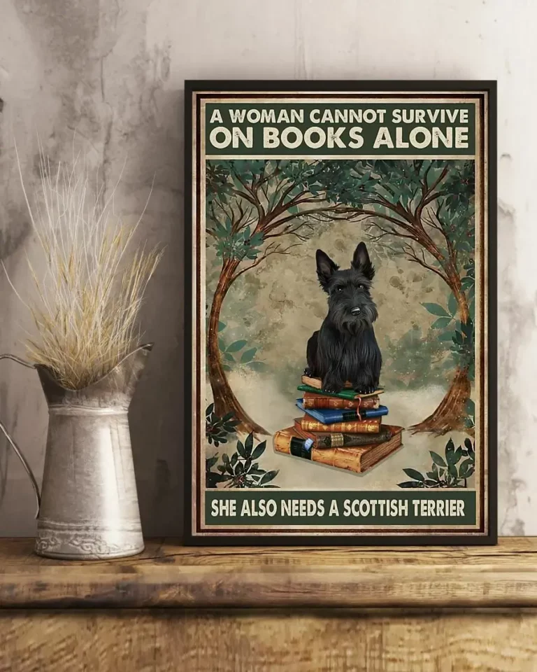 A Woman Cannot Survive on Books Alone She Also Need a Scotish Terrier Dog Poster