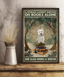 A Woman Cannot Survive On Books Alone She Also Need A Westie Dog Poster