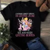 A Woman Cannot Survive on Quilting Alone She Also Needs Quilting Besties Tshirt