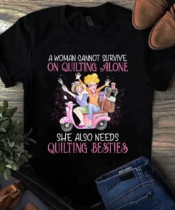 A Woman Cannot Survive On Quilting Alone She Also Needs Quilting Besties Tshirt