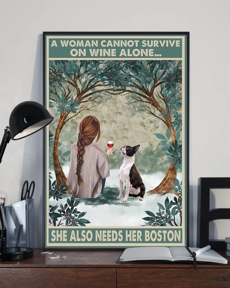 A Woman Cannot Survive on Wine Alone She Also Needs Boston Terrier Dog Poster