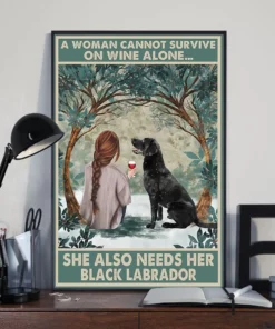 A Woman Cannot Survive On Wine Alone She Also Needs Her Black Labrador Dog Poster