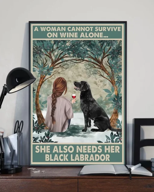 A Woman Cannot Survive On Wine Alone She Also Needs Her Black Labrador Dog Poster