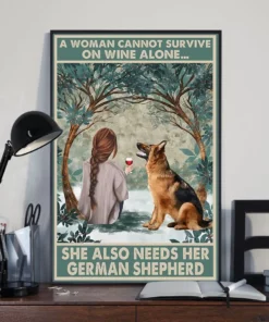 A Woman Cannot Survive On Wine Alone She Also Needs Her German Shepherd Dog Poster