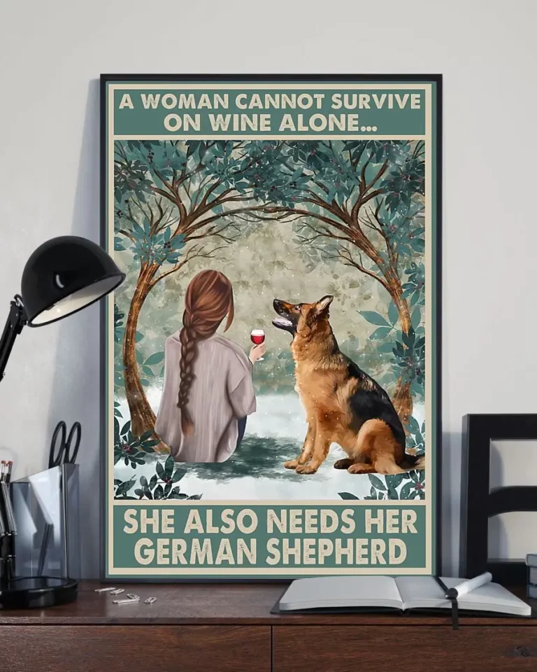 A Woman Cannot Survive on Wine Alone She Also Needs Her German Shepherd Dog Poster