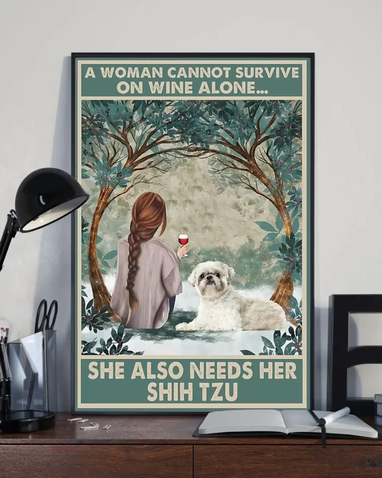 A Woman Cannot Survive on Wine Alone She Also Needs Her Shih Tzu Dog Poster