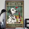 A Woman Cannot Survive On Wine Alone She Also Needs A Dalmatian Dog Poster 2 A Woman Cannot Survive on Wine Alone She Also Needs a Dalmatian Dog Poster