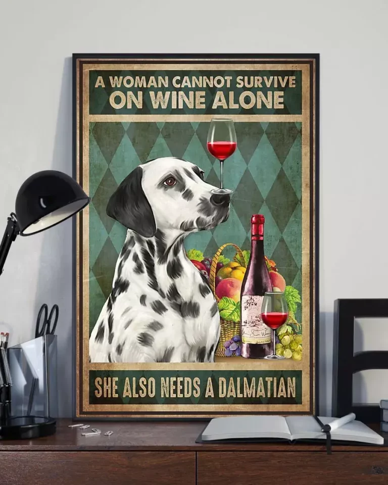 A Woman Cannot Survive on Wine Alone She Also Needs a Dalmatian Dog Poster