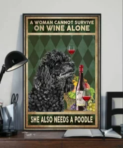 A Woman Cannot Survive On Wine Alone She Also Needs A Poodle Poster