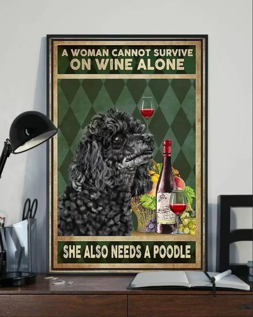 A Woman Cannot Survive On Wine Alone She Also Needs A Poodle Poster