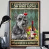 A Woman Cannot Survive on Wine Alone She Also Needs a Schnauzer Dog Poster