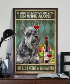 A Woman Cannot Survive On Wine Alone She Also Needs A Schnauzer Dog Poster