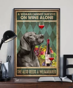 A Woman Cannot Survive On Wine Alone She Also Needs A Weimaraner Dog Poster