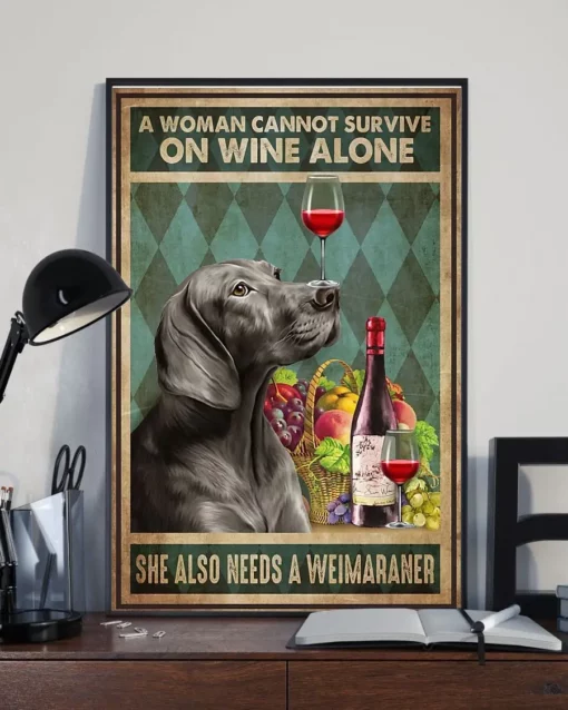 A Woman Cannot Survive On Wine Alone She Also Needs A Weimaraner Dog Poster