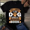 All I Need Is My Dog And A Good Book Dog Paw Tshirt 3 All I Need Is My Dog and a Good Book Dog Paw Tshirt