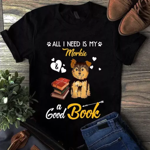 All I Need Is My Morkie And A Good Book Dog Tshirt