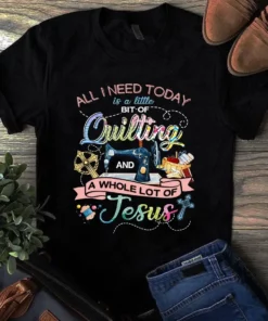 All I Need Today Is A Little Bit Of Quilting Jesus Sewing Tshirt