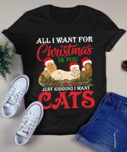 All I Want For Christmas Is You Just Kidding I Want Cats Xmas Gift Tshirt