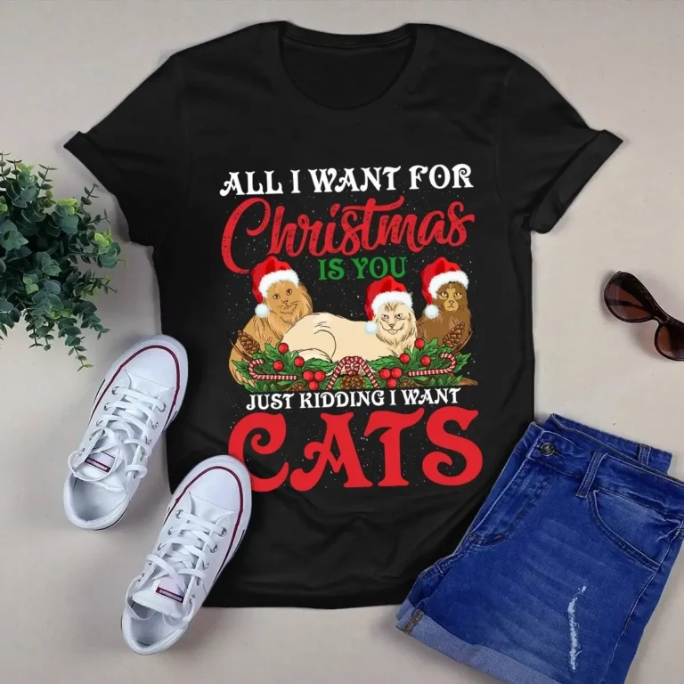 All I Want for Christmas Is You Just Kidding I Want Cats Xmas Gift Tshirt