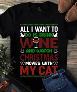 All I Want To Do Is Drink Wine And Watch Christmas Movies With My Cat Tshirt