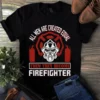 All Men Are Created Equal Then They Become Firefighter Tshirt 3 All Men Are Created Equal Then They Become Firefighter Tshirt