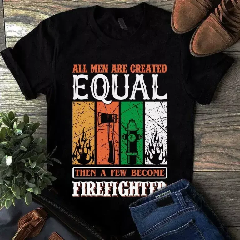 All Men Are Created Equal Then a Few Become Firefighter TShirt