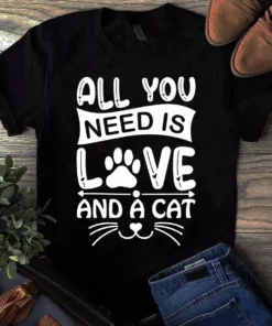 All You Need Is Love And A Cat Gift Tshirt