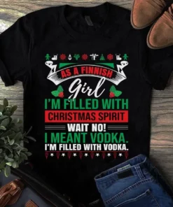 As A Finnish Girl I'm Filled With Christmas Spirit Wait No I Meant Vodka Tshirt