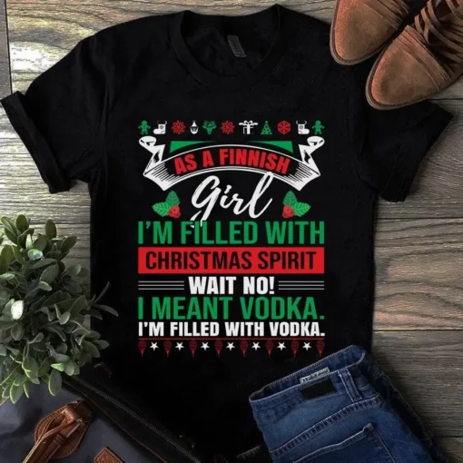 As A Finnish Girl I'm Filled With Christmas Spirit Wait No I Meant Vodka Tshirt