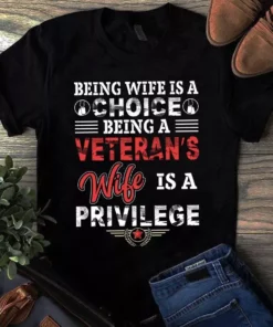 Being Wife Is A Choice Being A Veteran's Wife Is A Privilege Tshirt