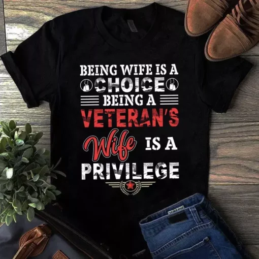 Being Wife Is A Choice Being A Veteran's Wife Is A Privilege Tshirt