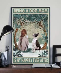 Being A Dog Mom Is My Happily Ever After Boston Terrier Dog Poster