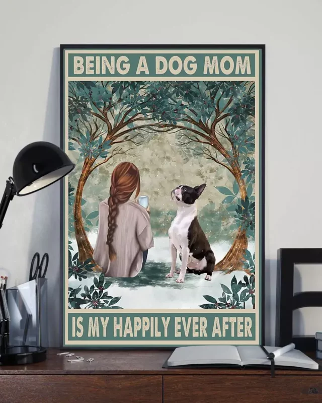 Being A Dog Mom Is My Happily Ever After Boston Terrier Dog Poster