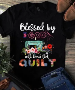 Blessed By God With Hand The Quilt Sewing Quilting Tshirt