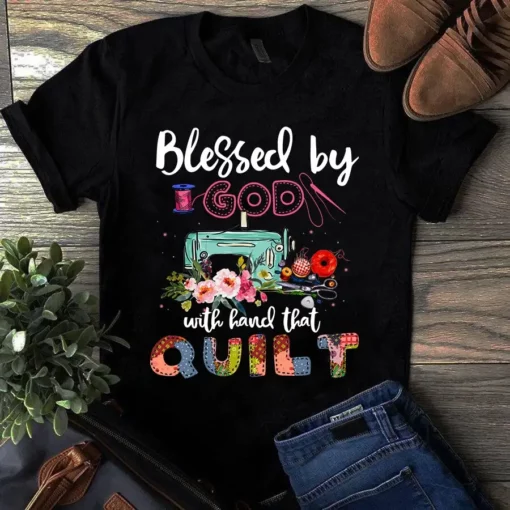 Blessed By God With Hand The Quilt Sewing Quilting Tshirt