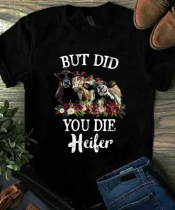 But Did You Die Heifer Cow Famer Tshirt