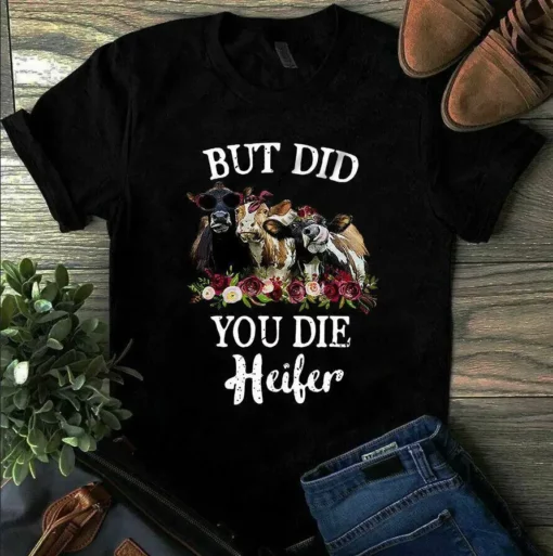 But Did You Die Heifer Cow Famer Tshirt