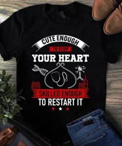 Cute Enough To Stop Your Heart Skilled Enough To Restart It Nurse Tshirt