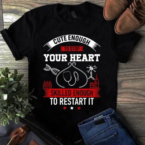 Cute Enough To Stop Your Heart Skilled Enough To Restart It Nurse Tshirt