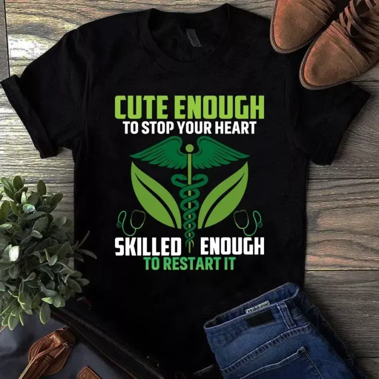 Cute Enough to Stop Your Heart Skilled Enought to Restart It Nurse Tshirt