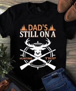 Dad's Still On A Hunting Trip Tshirt